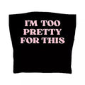 I'm Too Pretty For This Tube Top